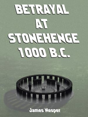 Betrayal at Stonehenge 1000 B.C. by Nesper, James