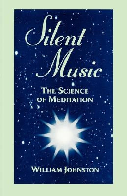 Silent Music: The Science of Meditation by Johnston, William