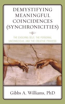 Demystifying Meaningful Coincidences (Synchronicities): The Evolving Self, the Personal Unconscious, and the Creative Process by Williams, Gibbs a.