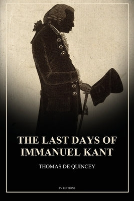 The Last Days of Immanuel Kant: Easy to Read Layout by de Quincey, Thomas