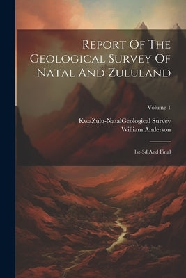 Report Of The Geological Survey Of Natal And Zululand: 1st-3d And Final; Volume 1 by Kwazulu-Natal (South Africa) Geologi