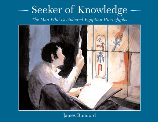 Seeker of Knowledge: The Man Who Deciphered Egyptian Hieroglyphs by Rumford, James