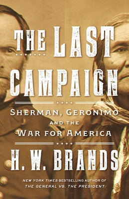 The Last Campaign: Sherman, Geronimo and the War for America by Brands, H. W.