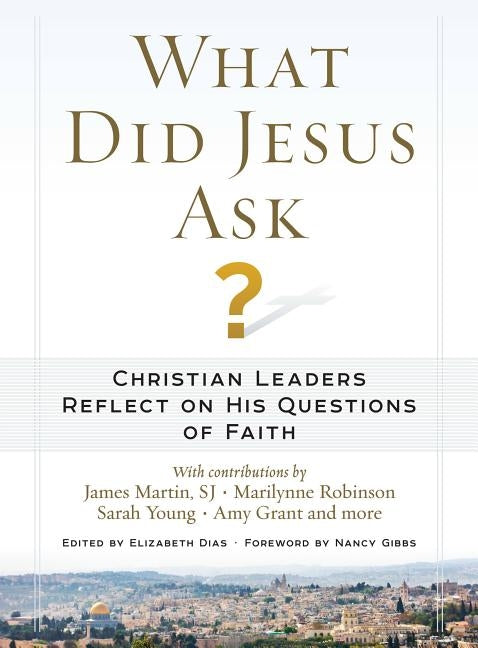 What Did Jesus Ask?: Christian Leaders Reflect on His Questions of Faith by Dias, Elizabeth