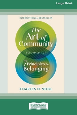 The Art of Community, Second Edition: 7 Principles for Belonging (16pt Large Print Edition) by Vogl, Charles H.