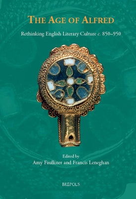 The Age of Alfred: Rethinking English Literary Culture C. 850-950 by Faulkner, Amy