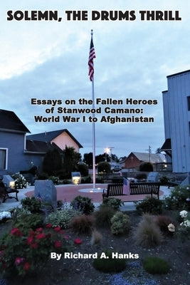 Solemn, The Drums Thrill: Essays on the Fallen Heroes of Stanwood Camano: World War I to Afghanistan by Hanks, Richard A.
