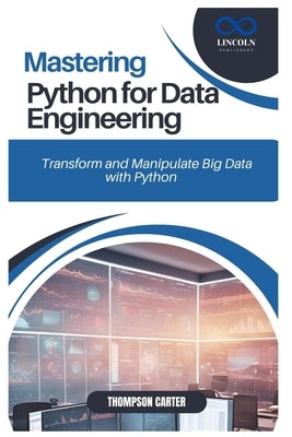 Mastering Python for Data Engineering: Transform and Manipulate Big Data with Python by Carter, Thompson