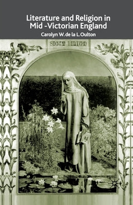 Literature and Religion in Mid-Victorian England: From Dickens to Eliot by Oulton, C.