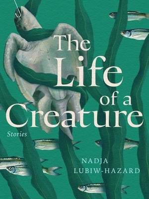 The Life of a Creature by Lubiw-Hazard, Nadja