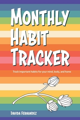 Monthly Habit Tracker: Track important habits for your mind, body, and home by Fernandez, Davida