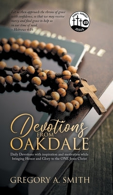 Devotions from Oakdale: Daily Devotions with inspiration and Motivation While bringing Honor and Glory to The ONE Jesus Christ by Smith, Greg