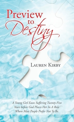 Preview to Destiny: A Young Girl Eases Suffering Twenty-Five Years Before God Places Her in a Role Where Most People Prefer Not to Be. by Kirby, Lauren