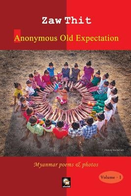 Anonymous Old Expectation: Myanmar Poems & Photos by Thit, Zaw