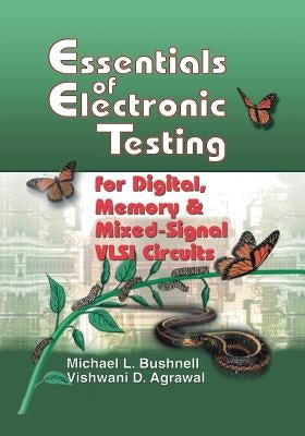 Essentials of Electronic Testing for Digital, Memory and Mixed-Signal VLSI Circuits by Bushnell, M.