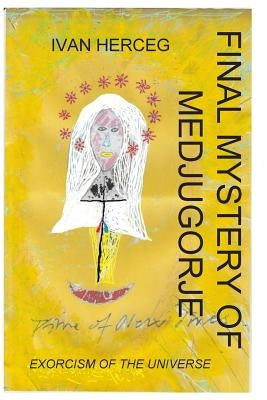 Final Mystery of Medjugorje: The Time of New Times by Herceg, Ivan