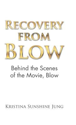 Recovery from Blow: Behind the Scenes of the Movie, Blow by Jung, Kristina Sunshine