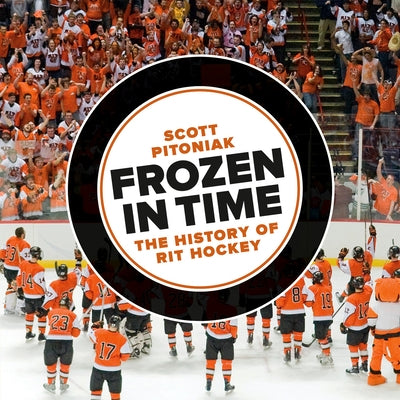 Frozen in Time: The History of Rit Hockey by Pitoniak, Scott