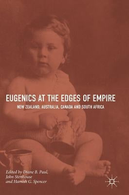 Eugenics at the Edges of Empire: New Zealand, Australia, Canada and South Africa by Paul, Diane B.