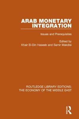 Arab Monetary Integration: Issues and Prerequisites by Haseeb, Khair El-Din