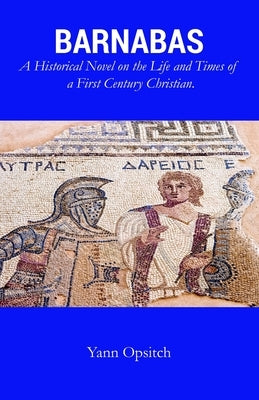 Barnabas: A Historical Novel on the Life and Times of a First Century Christian by Opsitch, Yann