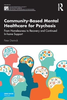 Community-Based Mental Healthcare for Psychosis: From Homelessness to Recovery and Continued In-Home Support by Dierinck, Peter
