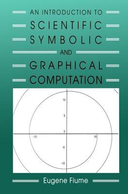 An Introduction to Scientific, Symbolic, and Graphical Computation by Fiume, Eugene