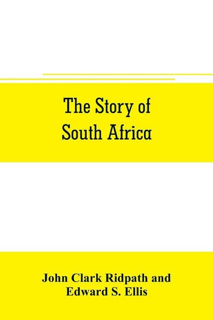 The story of South Africa: An account of the historical transformation of the dark continent by the european powers and the culminating contest b by Clark Ridpath, John
