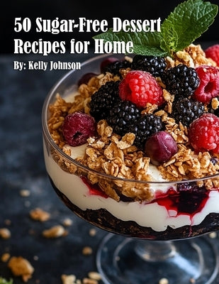 50 Sugar-Free Dessert Recipes for Home by Johnson, Kelly