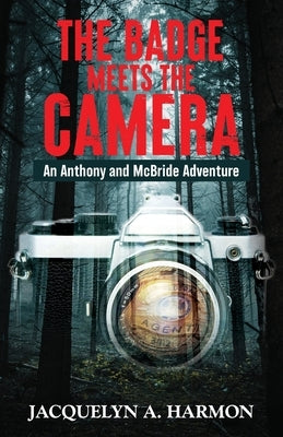 The Badge Meets the Camera: An Anthony and McBride Adventure by Harmon, Jacquelyn A.