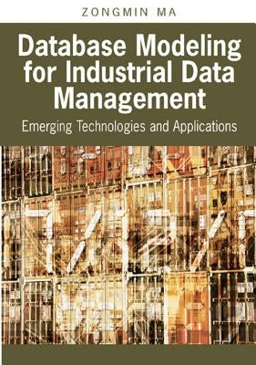Database Modeling for Industrial Data Management: Emerging Technologies and Applications by Ma, Zongmin