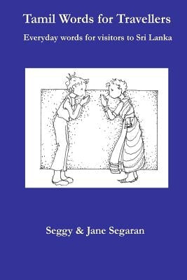 Tamil Words for Travellers: Everyday words for visitors to Sri Lanka by Segaran, Jane