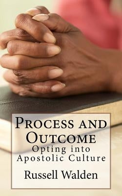 Process and Outcome: Opting Into Apostolic Culture by Walden, Russell E.