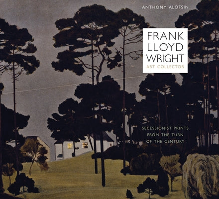 Frank Lloyd Wright, Art Collector: Secessionist Prints from the Turn of the Century by Alofsin, Anthony