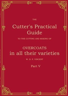 The Cutter's Practical Guide, Part 5: Overcoats by Vincent, W. D. F.
