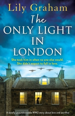 The Only Light in London: A totally unputdownable WW2 story about love and sacrifice by Graham, Lily