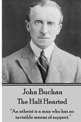 John Buchan - The Half Hearted: "An atheist is a man who has no invisible means of support." by Buchan, John