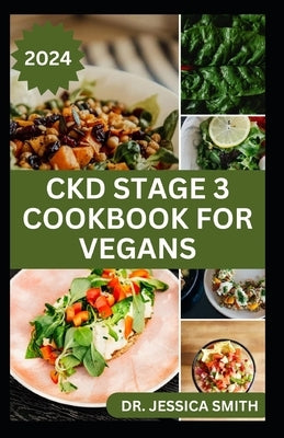Ckd Stage 3 Cookbook for Vegans: Reverse and Manage Chronic Renal Disease with These Delicious Low-sodium Vegan Recipes by Smith, Jessica