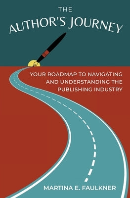 The Author's Journey: Your Roadmap to Navigating and Understanding the Publishing Industry by Faulkner, Martina E.