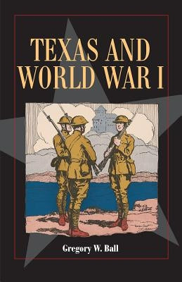 Texas and World War I, 26 by Ball, Gregory W.