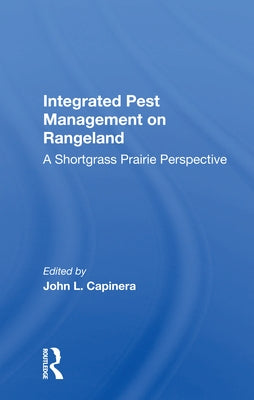 Integrated Pest Management on Rangeland: A Shortgrass Prairie Perspective by Capinera, John L.