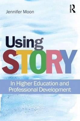 Using Story: In Higher Education and Professional Development by Moon, Jennifer A.
