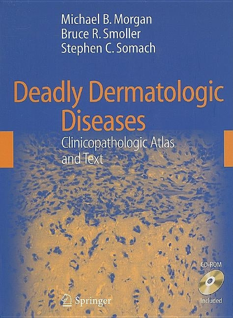 Deadly Dermatologic Diseases: Clinicopathologic Atlas and Text [With CDROM] by Morgan, Michael B.