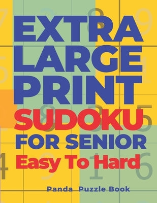 Extra Large Print Sudoku For Seniors Easy To Hard: Sudoku In Very Large Print - Brain Games Book For Adults by Book, Panda Puzzle