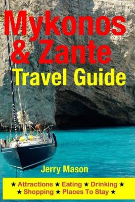 Mykonos & Zante Travel Guide: Attractions, Eating, Drinking, Shopping & Places To Stay by Mason, Jerry