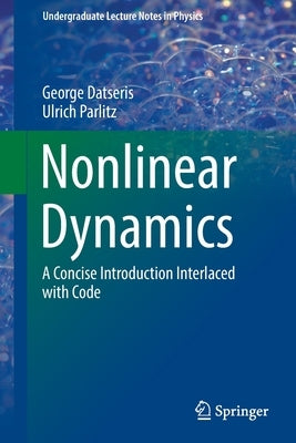 Nonlinear Dynamics: A Concise Introduction Interlaced with Code by Datseris, George
