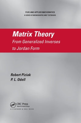 Matrix Theory: From Generalized Inverses to Jordan Form by Piziak, Robert