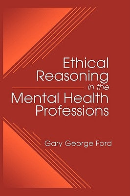 Ethical Reasoning in the Mental Health Professions by Ford, Gary G.
