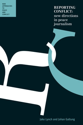 Reporting Conflict: New Directions in Peace Journalism: New Approaches to Peace and Conflict by Lynch, Jake