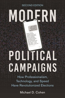 Modern Political Campaigns: How Professionalism, Technology, and Speed Have Revolutionized Elections by Cohen, Michael D.